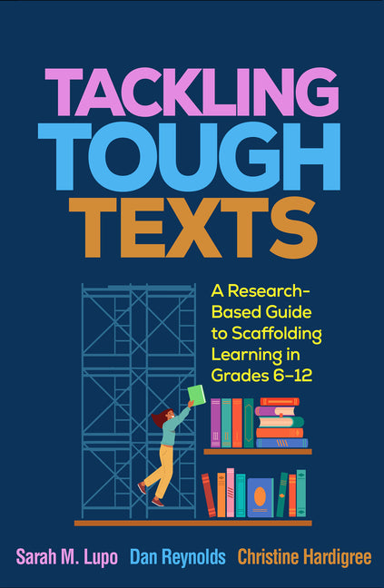 Tackling Tough Texts: A Research-Based Guide to Scaffolding Learning in Grades 6-12 -- Sarah M. Lupo, Paperback