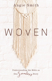 Woven: Understanding the Bible as One Seamless Story by Smith, Angie