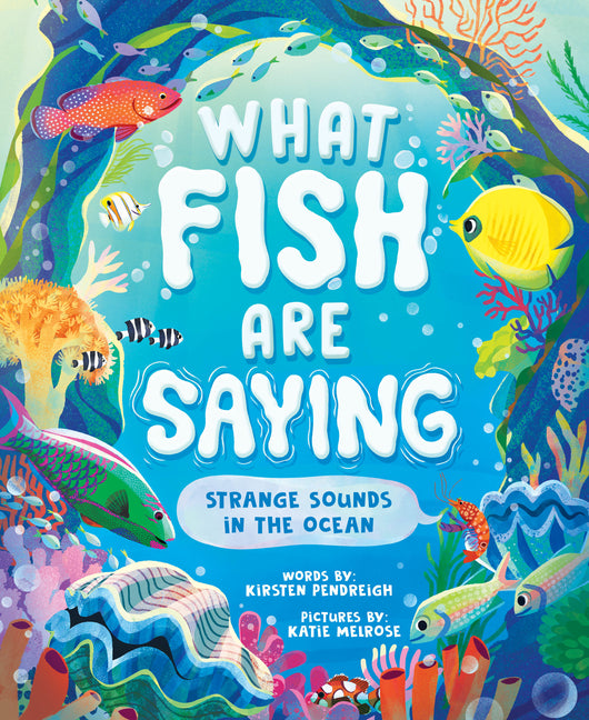 What Fish Are Saying: Strange Sounds in the Ocean -- Kirsten Pendreigh, Hardcover