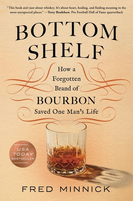 Bottom Shelf: How a Forgotten Brand of Bourbon Saved One Man's Life by Minnick, Fred