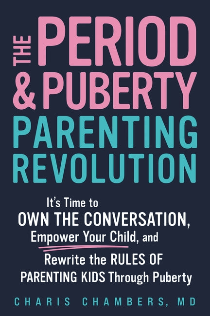 The Period and Puberty Parenting Revolution: It's Time to Own the Conversation, Empower Your Child, and Rewrite the Rules of Parenting Kids Through Pu -- Charis MD Chambers, Paperback