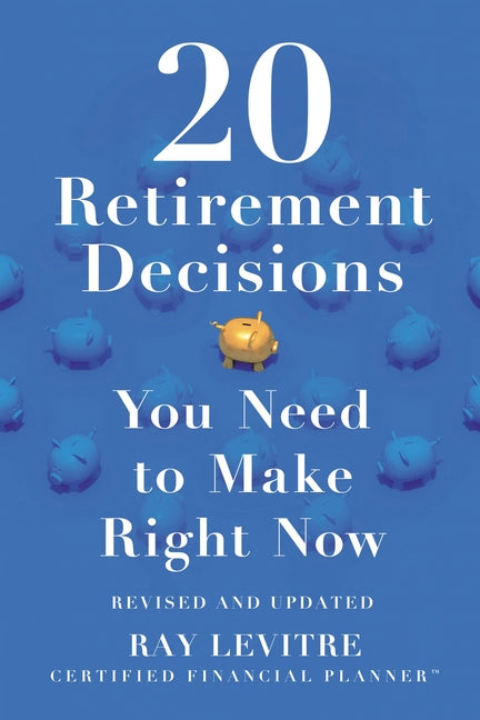 20 Retirement Decisions You Need to Make Right Now -- Ray CFP Levitre, Paperback