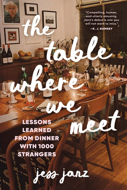 The Table Where We Meet: Lessons Learned from Dinner with 1000 Strangers -- Jess Janz, Hardcover