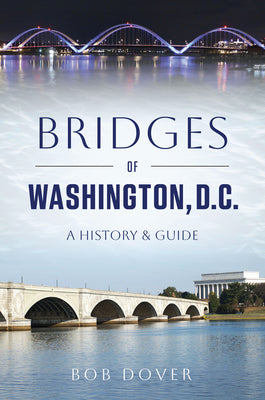 Bridges of Washington, D.C.: A History & Guide -- Bob Dover, Paperback