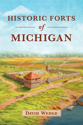 Historic Forts of Michigan by Wedge, David