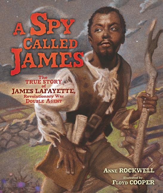 A Spy Called James: The True Story of James Lafayette, Revolutionary War Double Agent -- Anne Rockwell, Hardcover