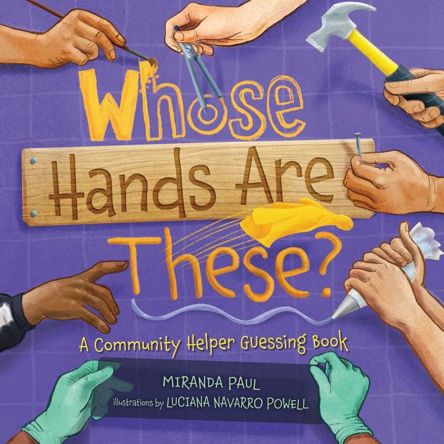 Whose Hands Are These?: A Community Helper Guessing Book -- Miranda Paul, Hardcover