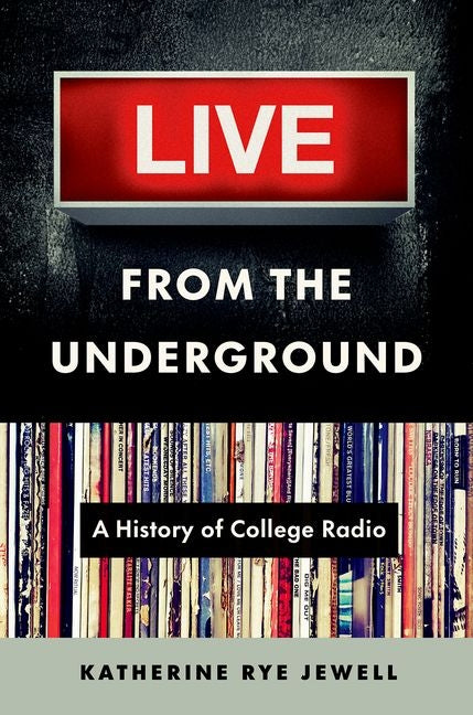 Live from the Underground: A History of College Radio -- Katherine Rye Jewell, Paperback