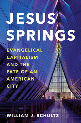 Jesus Springs: Evangelical Capitalism and the Fate of an American City by Schultz, William J.