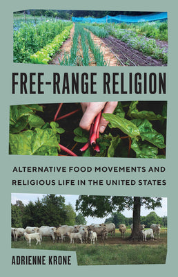 Free-Range Religion: Alternative Food Movements and Religious Life in the United States by Krone, Adrienne