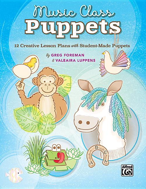 Music Class Puppets: 12 Creative Lesson Plans with Student-Made Puppets by Foreman, Greg