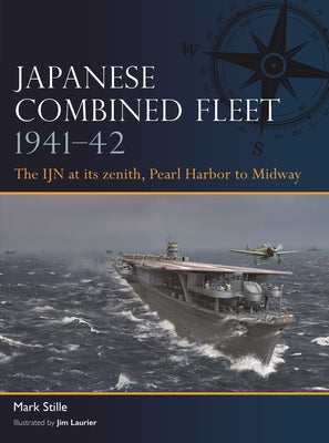 Japanese Combined Fleet 1941-42: The Ijn at Its Zenith, Pearl Harbor to Midway by Stille, Mark