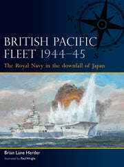 British Pacific Fleet 1944-45: The Royal Navy in the Downfall of Japan by Herder, Brian Lane