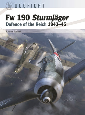 FW 190 Sturmj臠er: Defence of the Reich 1943-45 by Forsyth, Robert