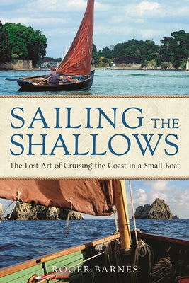 Sailing the Shallows: The Lost Art of Cruising the Coast in a Small Boat by Barnes, Roger