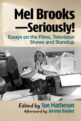 Mel Brooks--Seriously!: Essays on the Films, Television Shows and Standup by Matheson, Sue