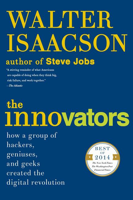 The Innovators: How a Group of Hackers, Geniuses, and Geeks Created the Digital Revolution -- Walter Isaacson, Paperback