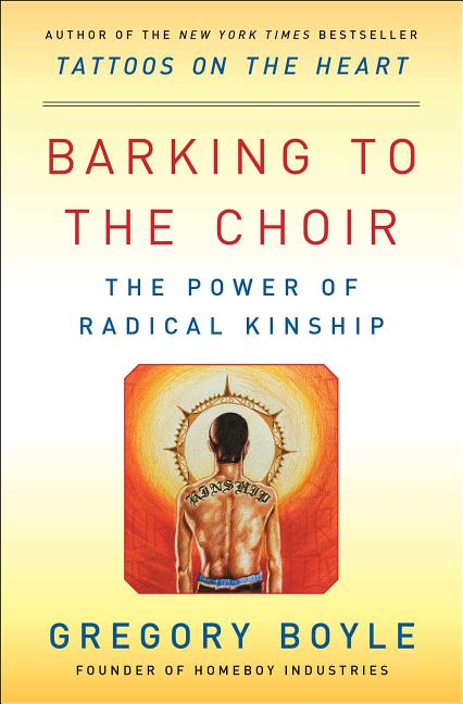 Barking to the Choir: The Power of Radical Kinship -- Gregory Boyle, Paperback