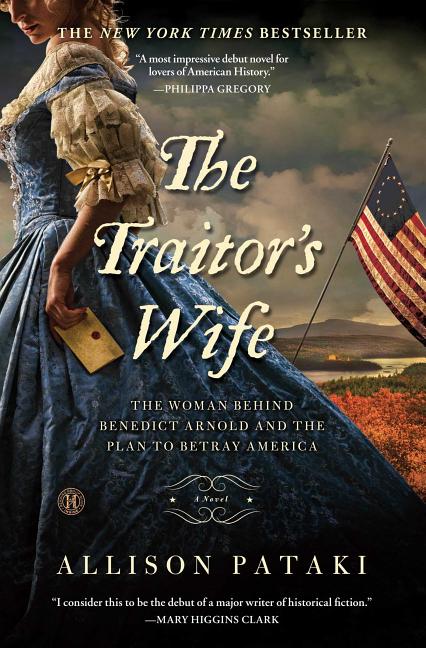 The Traitor's Wife: The Woman Behind Benedict Arnold and the Plan to Betray America -- Allison Pataki, Paperback