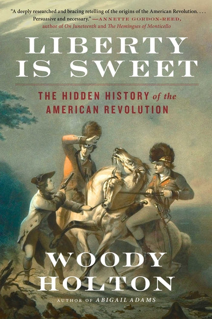 Liberty Is Sweet: The Hidden History of the American Revolution -- Woody Holton, Paperback