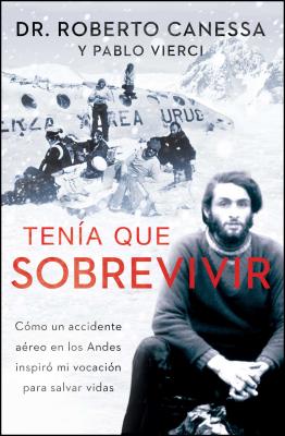 Tenía Que Sobrevivir (I Had to Survive Spanish Edition): Cómo Un Accidente Aéreo En Los Andes Inspiró Mi Vocación Para Salvar Vidas by Canessa, Roberto