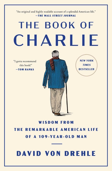 The Book of Charlie: Wisdom from the Remarkable American Life of a 109-Year-Old Man -- David Von Drehle, Paperback