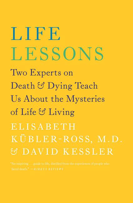 Life Lessons: Two Experts on Death & Dying Teach Us about the Mysteries of Life & Living by Kübler-Ross, Elisabeth