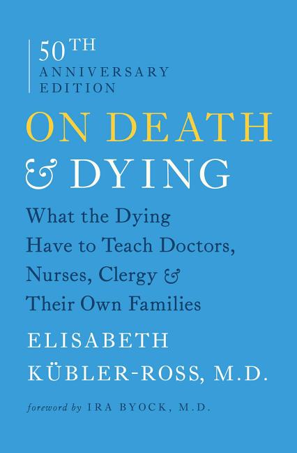 On Death & Dying: What the Dying Have to Teach Doctors, Nurses, Clergy & Their Own Families -- Elisabeth Kübler-Ross, Paperback