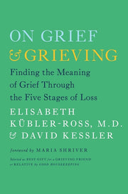 On Grief & Grieving: Finding the Meaning of Grief Through the Five Stages of Loss by Kübler-Ross, Elisabeth