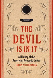 The Devil Is in It: A History of the American Acoustic Guitar by Stubbings, John