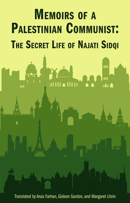 Memoirs of a Palestinian Communist: The Secret Life of Najati Sidqi by Sidqi, Najati
