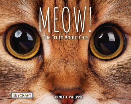 Meow! the Truth about Cats -- Annette Whipple, Paperback