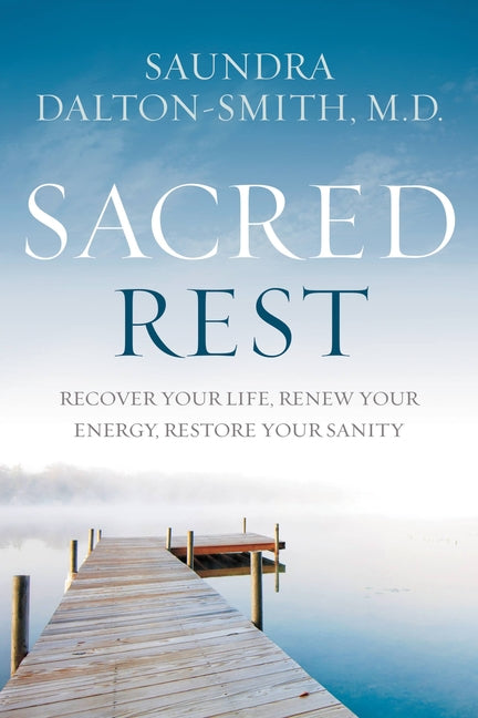 Sacred Rest: Recover Your Life, Renew Your Energy, Restore Your Sanity by Dalton-Smith, Saundra