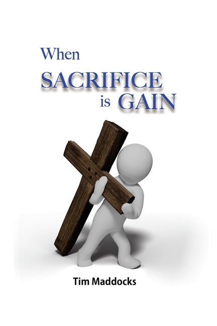 When Sacrifice is Gain -- Tim Maddocks, Paperback