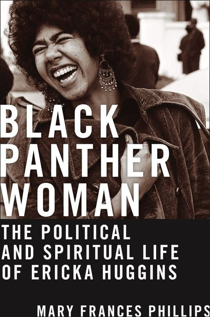 Black Panther Woman: The Political and Spiritual Life of Ericka Huggins -- Mary Frances Phillips, Hardcover