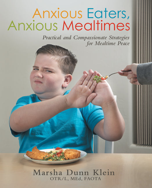Anxious Eaters, Anxious Mealtimes: Practical and Compassionate Strategies for Mealtime Peace -- Archway Publishing, Paperback