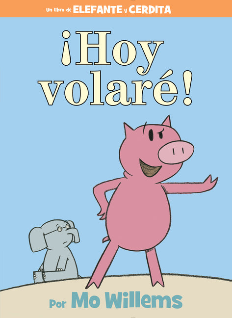 ¡Hoy Volaré!-An Elephant and Piggie Book, Spanish Edition -- Mo Willems, Hardcover