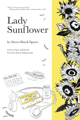 Lady Sunflower: Stories, Songs, and Poems from the Desk of Kill.Gertrude by Shuck-Sparer, Sierra