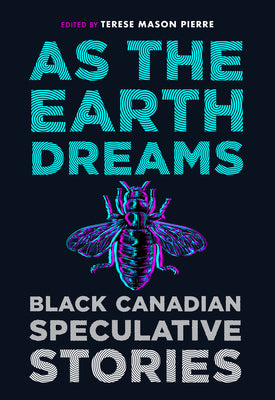 As the Earth Dreams: Black Canadian Speculative Stories -- Terese Mason Pierre, Paperback
