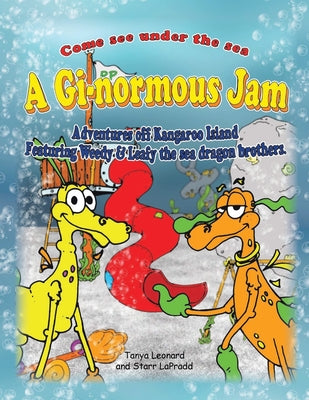 A Gi-normous Jam - Adventures of Kangaroo Island Featuring Weedy & Leafy the sea dragon brothers by Leonard, Tanya