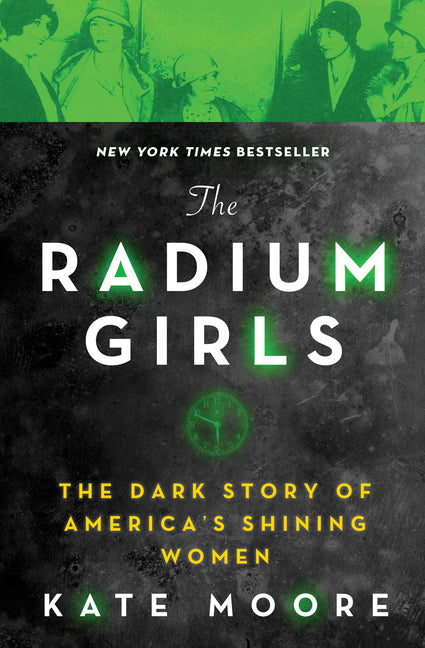The Radium Girls: The Dark Story of America's Shining Women -- Kate Moore, Paperback