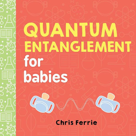 Quantum Entanglement for Babies -- Chris Ferrie, Board Book