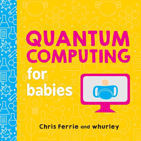 Quantum Computing for Babies -- Chris Ferrie, Board Book
