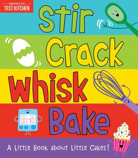 Stir Crack Whisk Bake: A Little Book about Little Cakes -- America's Test Kitchen Kids, Board Book