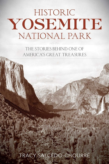 Historic Yosemite National Park: The Stories Behind One of America's Great Treasures -- Tracy Salcedo, Paperback