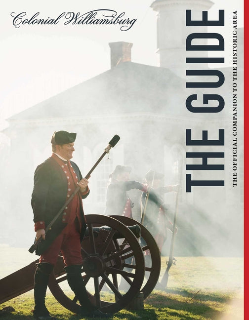 Colonial Williamsburg: The Guide: The Official Companion to the Historic Area -- The Colonial Williamsburg Foundation, Paperback
