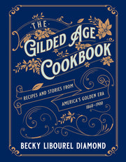 The Gilded Age Cookbook: Recipes and Stories from America's Golden Era by Diamond, Becky Libourel