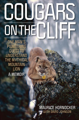 Cougars on the Cliff: One Man's Pioneering Quest to Understand the Mythical Mountain Lion, a Memoir -- Maurice Hornocker, Hardcover
