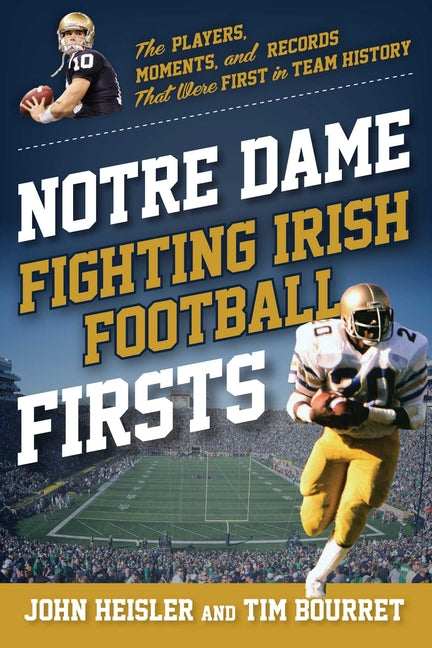 Notre Dame Fighting Irish Football Firsts: The Players, Moments, and Records That Were First in Team History -- John Heisler, Paperback