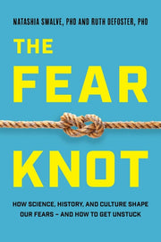 The Fear Knot: How Science, History, and Culture Shape Our Fears - And How to Get Unstuck by Defoster, Ruth